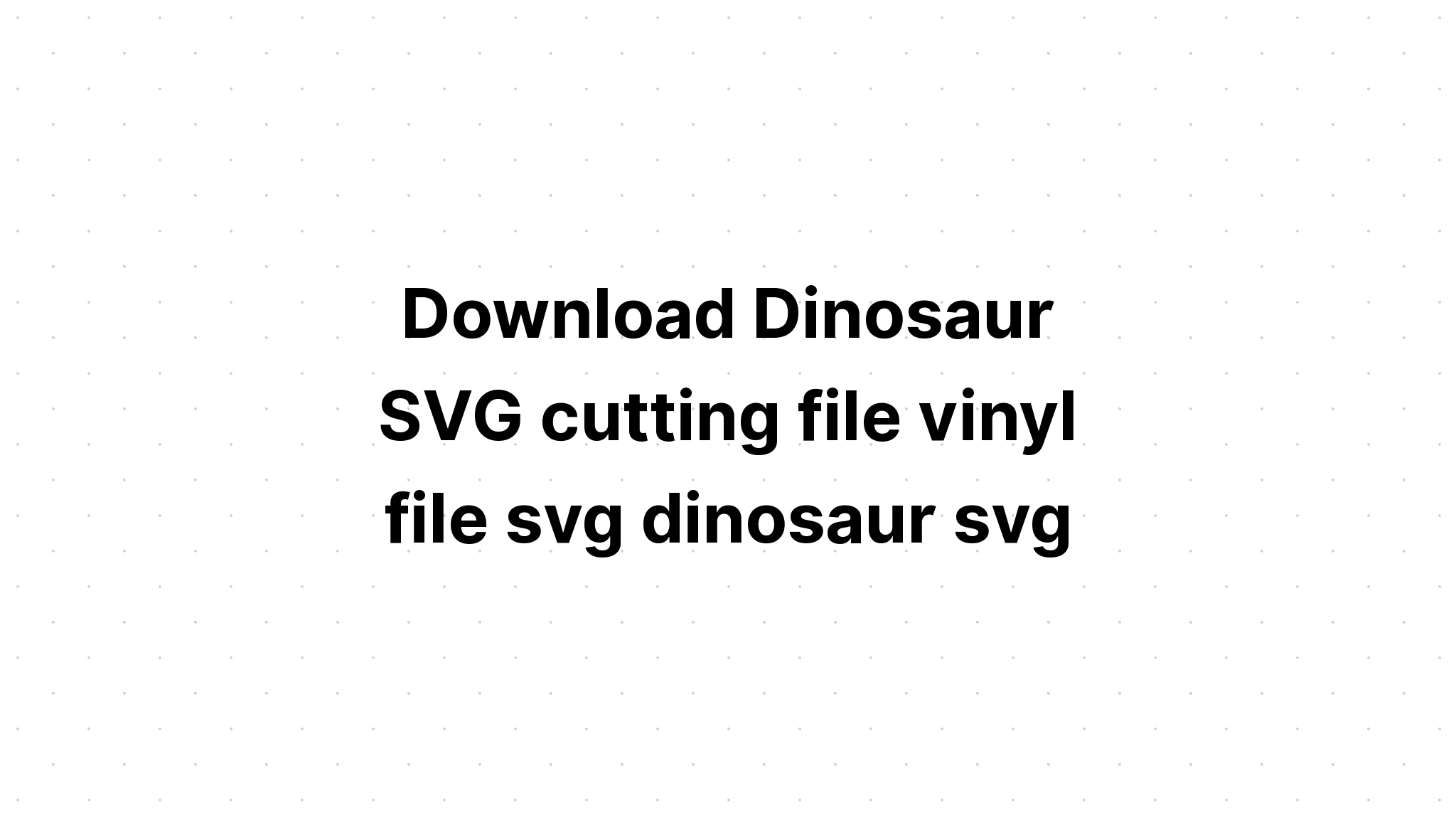 Download Free Dinosaur Svg Cutting Filess - Layered SVG Cut File